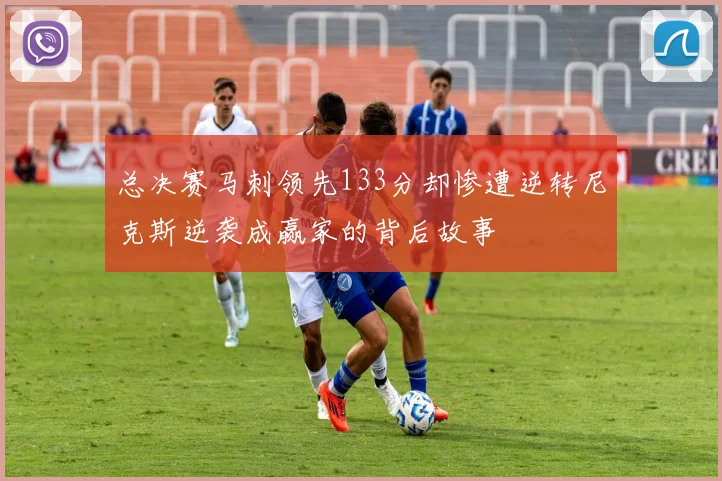 总决赛马刺领先133分却惨遭逆转尼克斯逆袭成赢家的背后故事
